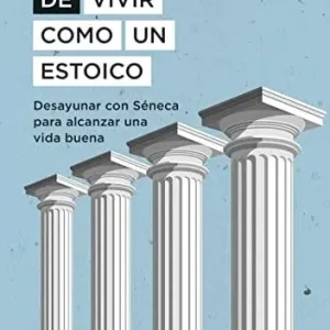 El arte de vivir como un estoico: Desayunar con Séneca para alcanzar una vida buena