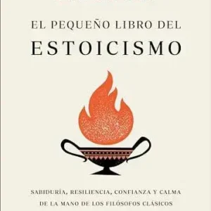 El pequeño libro del estoicismo: Sabiduría, resiliencia, confianza y calma de la mano de los filósofos clásicos