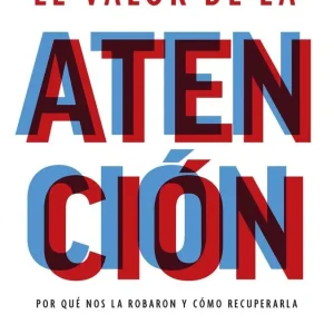 El valor de la atención: Por qué nos la robaron y cómo recuperarla (ACTUALIDAD)